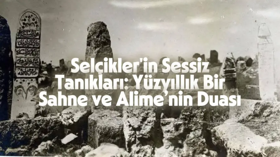 Selçikler'in Sessiz Tanıkları: Yüzyıllık Bir Sahne ve Alime’nin Duası