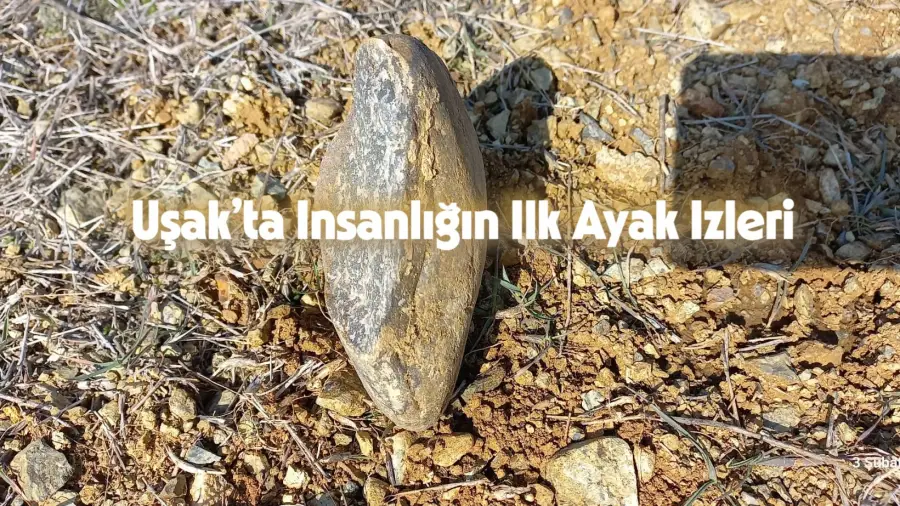 Uşak’ta İnsanlığın İlk Ayak İzleri