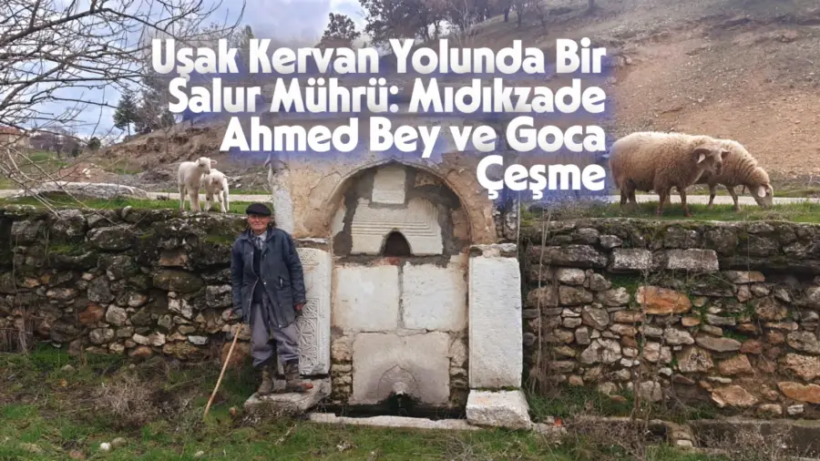 Uşak Kervan Yolunda Bir Salur Mührü: Mıdıkzade Ahmed Bey ve Goca Çeşme